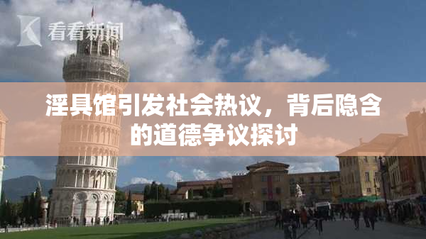 淫具馆引发社会热议，背后隐含的道德争议探讨