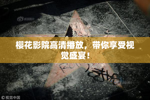 樱花影院高清播放，带你享受视觉盛宴！