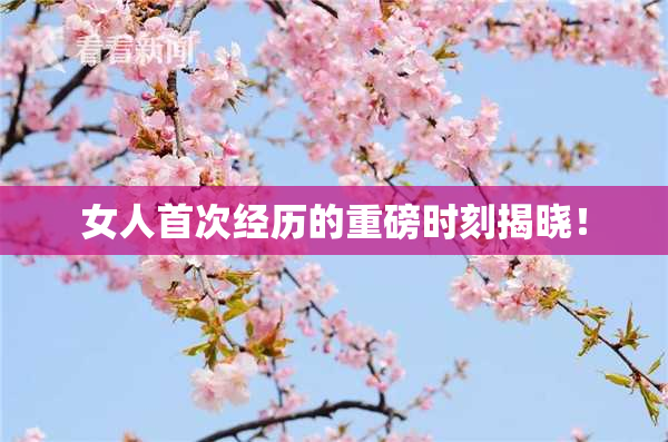 女人首次经历的重磅时刻揭晓！