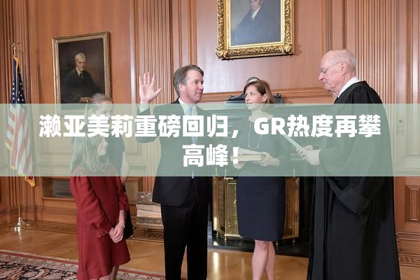 濑亚美莉重磅回归，GR热度再攀高峰！