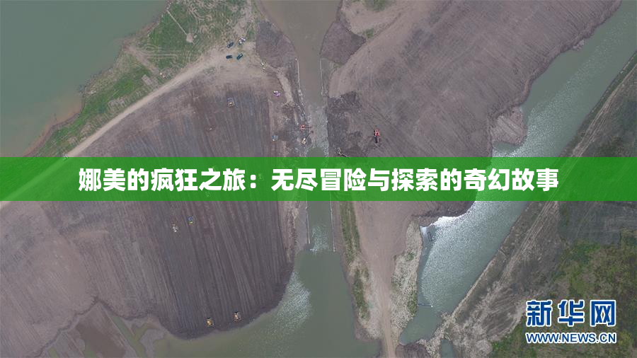 娜美的疯狂之旅：无尽冒险与探索的奇幻故事