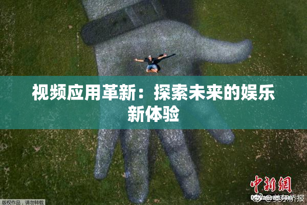 视频应用革新：探索未来的娱乐新体验