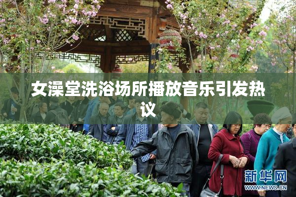 女澡堂洗浴场所播放音乐引发热议