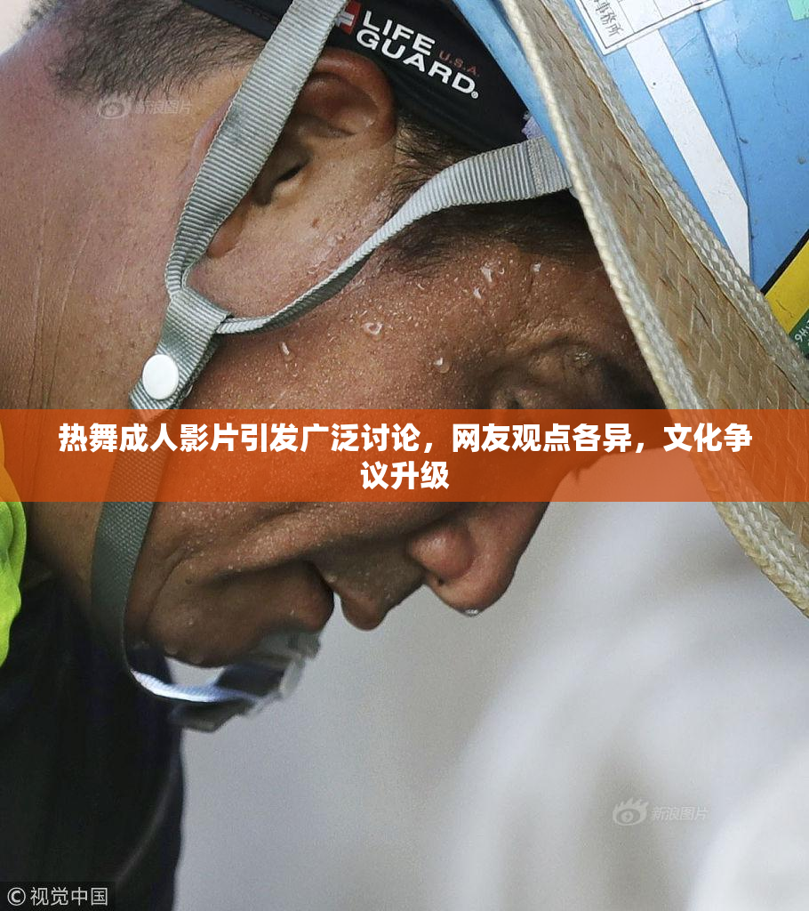 热舞成人影片引发广泛讨论，网友观点各异，文化争议升级
