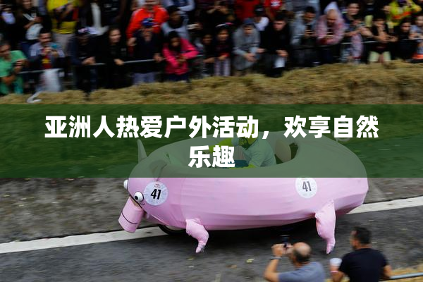 亚洲人热爱户外活动，欢享自然乐趣