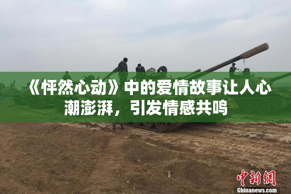 《怦然心动》中的爱情故事让人心潮澎湃，引发情感共鸣