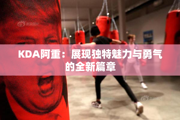 KDA阿重：展现独特魅力与勇气的全新篇章