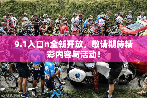 9.1入口n全新开放，敬请期待精彩内容与活动！