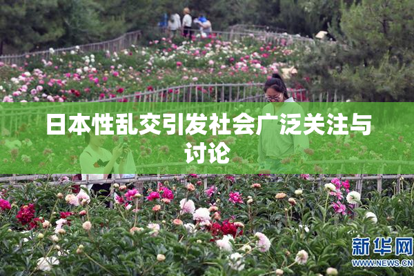日本性乱交引发社会广泛关注与讨论