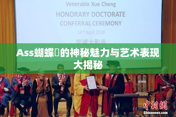 Ass蝴蝶泬的神秘魅力与艺术表现大揭秘