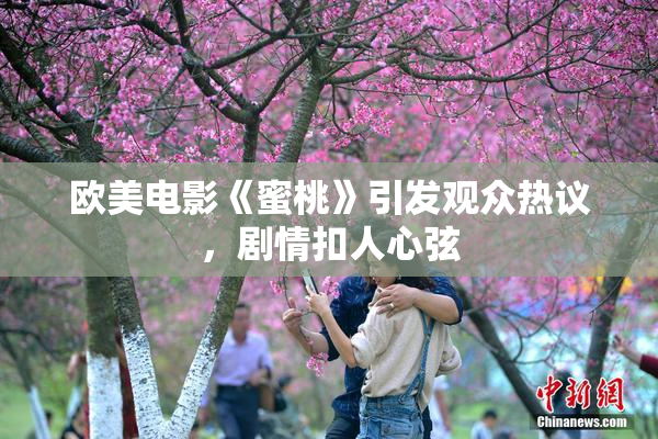 欧美电影《蜜桃》引发观众热议，剧情扣人心弦