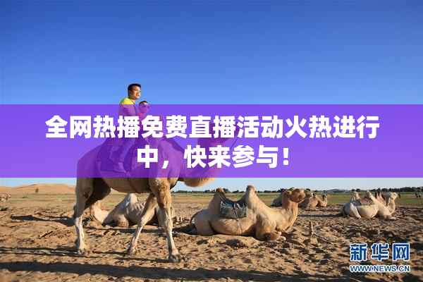 全网热播免费直播活动火热进行中，快来参与！