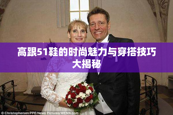 高跟51鞋的时尚魅力与穿搭技巧大揭秘