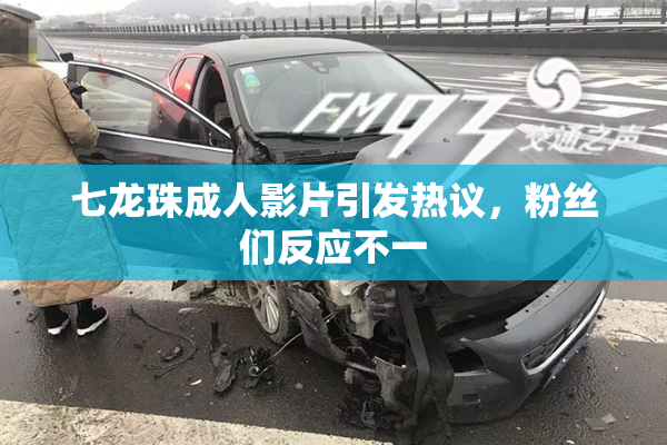 七龙珠成人影片引发热议，粉丝们反应不一