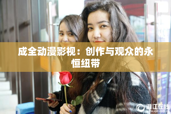 成全动漫影视：创作与观众的永恒纽带