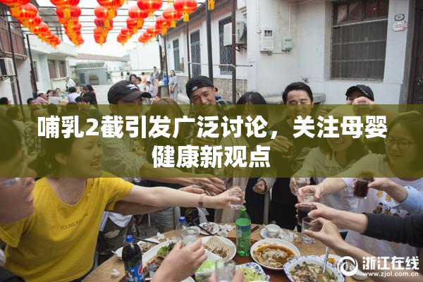 哺乳2截引发广泛讨论，关注母婴健康新观点
