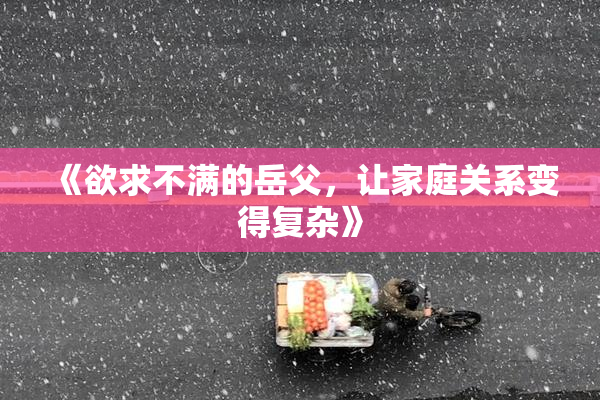 《欲求不满的岳父，让家庭关系变得复杂》
