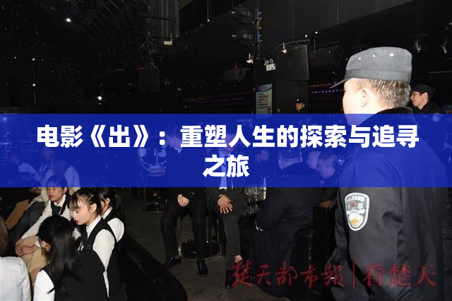 电影《出》：重塑人生的探索与追寻之旅