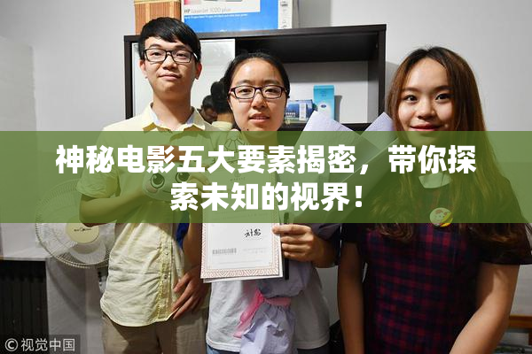 神秘电影五大要素揭密，带你探索未知的视界！