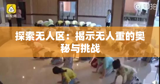 探索无人区：揭示无人重的奥秘与挑战