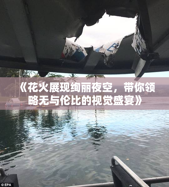 《花火展现绚丽夜空，带你领略无与伦比的视觉盛宴》