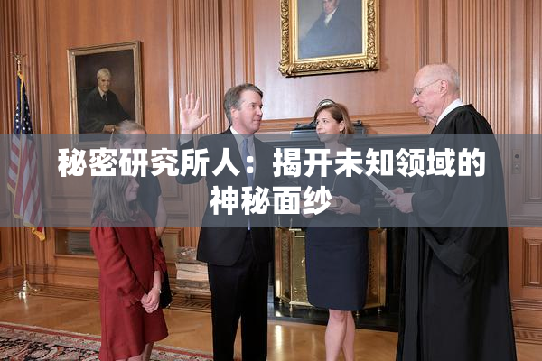 秘密研究所人：揭开未知领域的神秘面纱