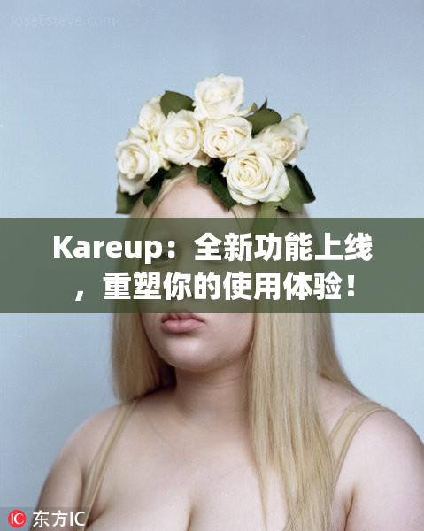 Kareup：全新功能上线，重塑你的使用体验！