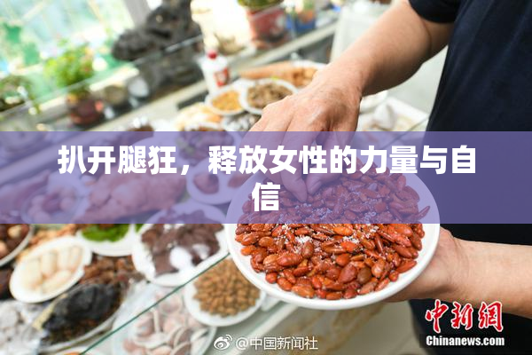 扒开腿狂，释放女性的力量与自信