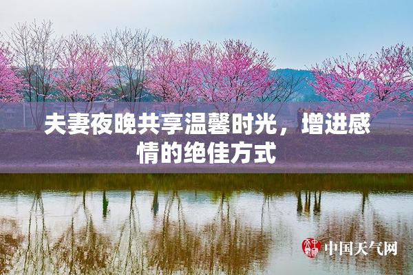 夫妻夜晚共享温馨时光，增进感情的绝佳方式