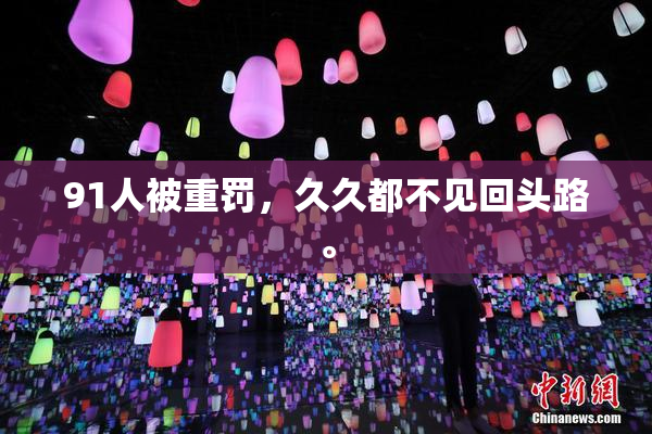 91人被重罚，久久都不见回头路。