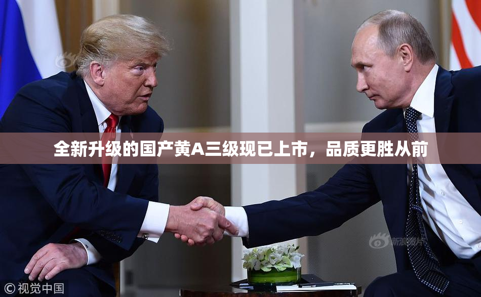 全新升级的国产黄A三级现已上市，品质更胜从前