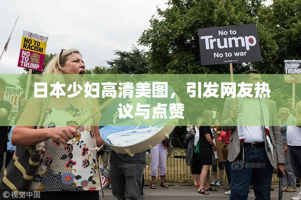日本少妇高清美图，引发网友热议与点赞