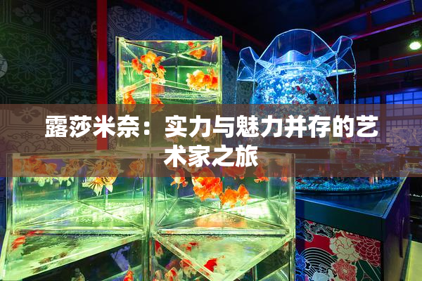 露莎米奈：实力与魅力并存的艺术家之旅