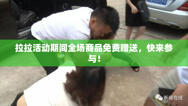 拉拉活动期间全场商品免费赠送，快来参与！