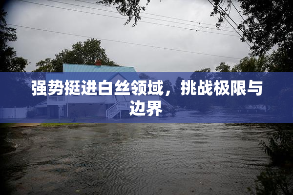 强势挺进白丝领域，挑战极限与边界