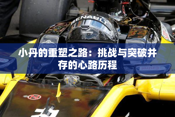 小丹的重塑之路：挑战与突破并存的心路历程