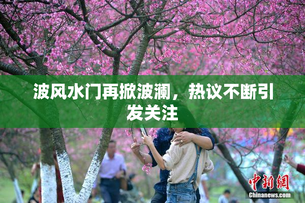 波风水门再掀波澜，热议不断引发关注