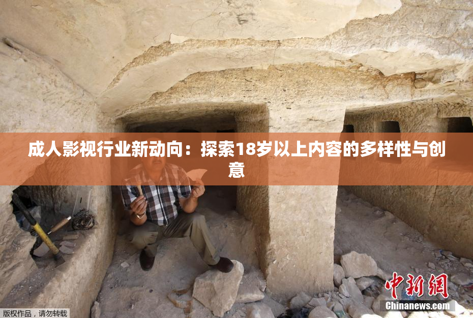成人影视行业新动向：探索18岁以上内容的多样性与创意