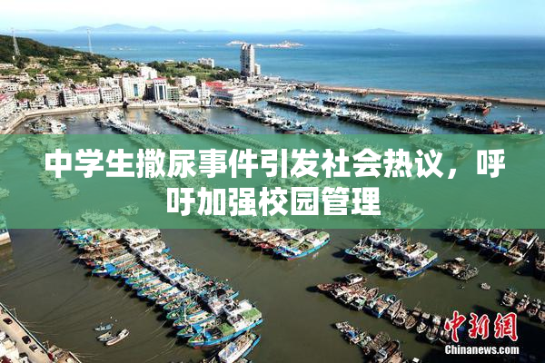 中学生撒尿事件引发社会热议，呼吁加强校园管理