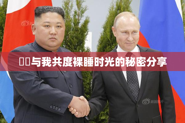 妺妺与我共度裸睡时光的秘密分享