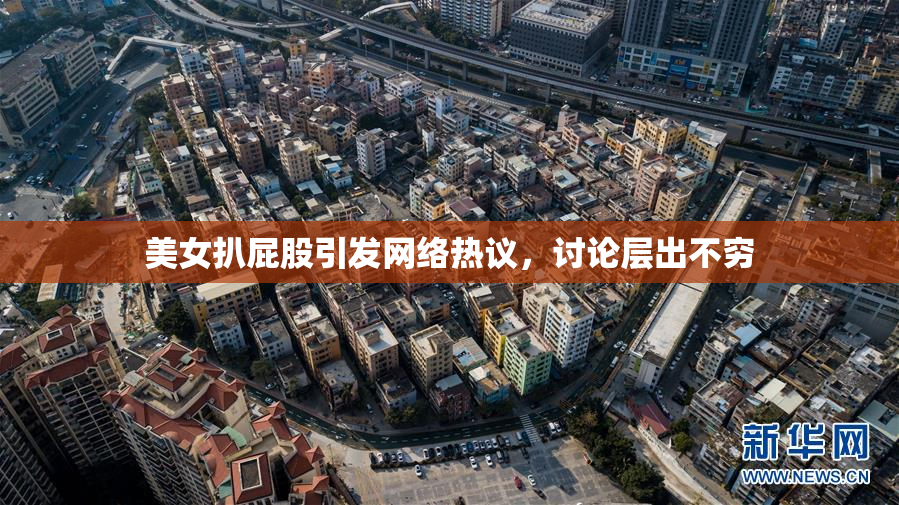 美女扒屁股引发网络热议，讨论层出不穷