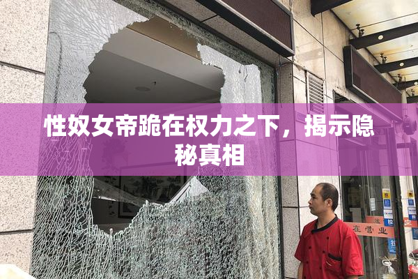 性奴女帝跪在权力之下，揭示隐秘真相