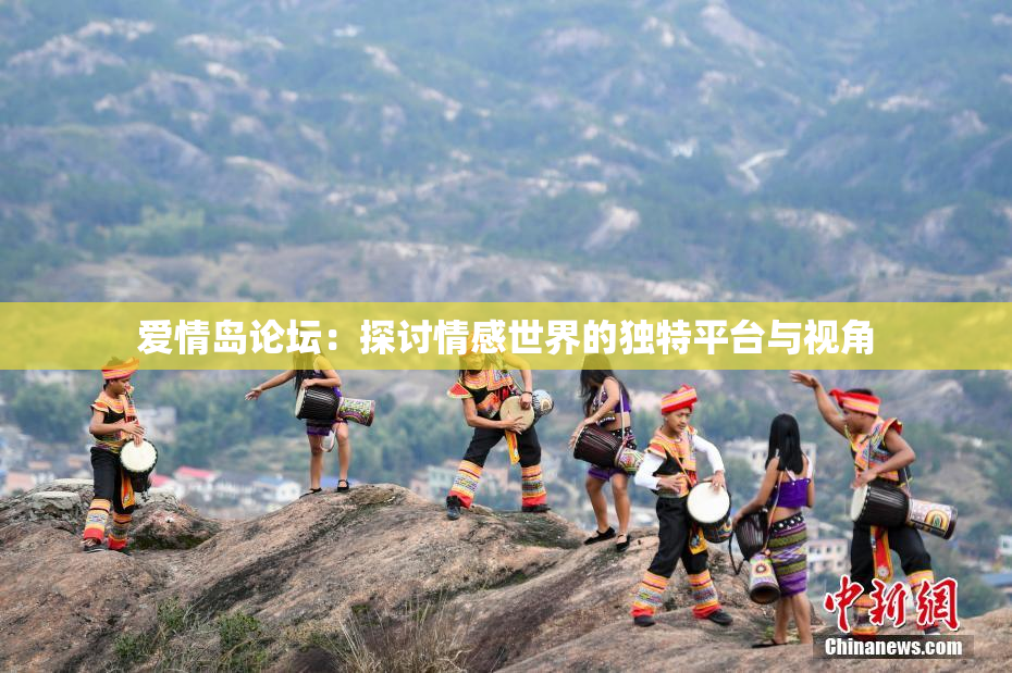 爱情岛论坛：探讨情感世界的独特平台与视角