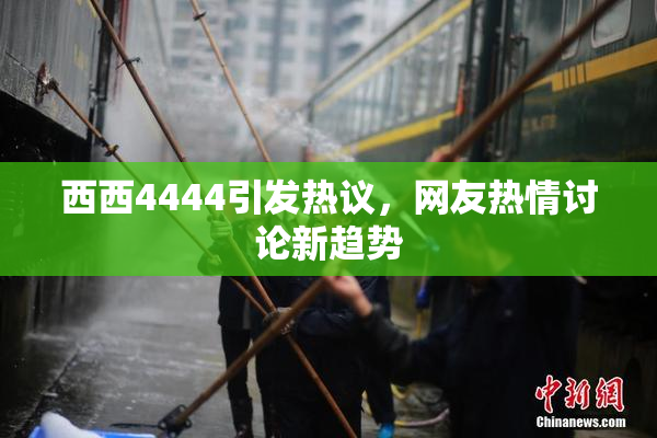 西西4444引发热议，网友热情讨论新趋势