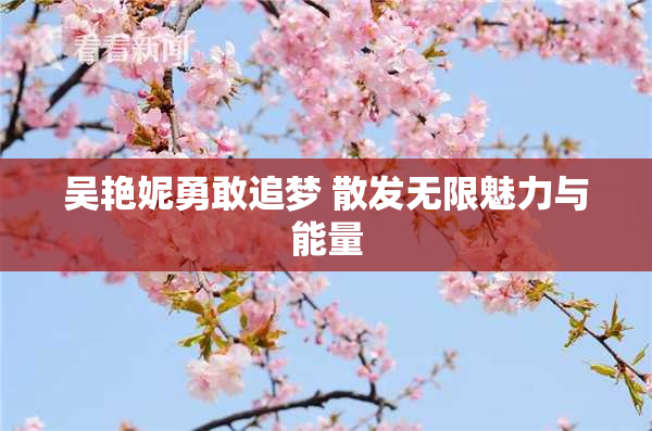 吴艳妮勇敢追梦 散发无限魅力与能量