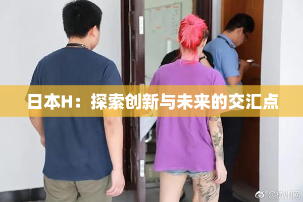 日本H：探索创新与未来的交汇点