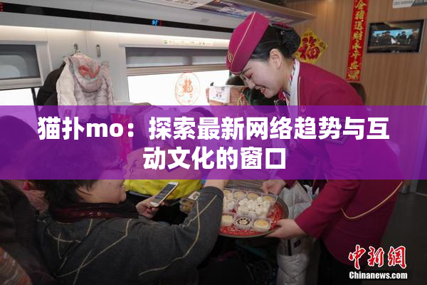 猫扑mo：探索最新网络趋势与互动文化的窗口