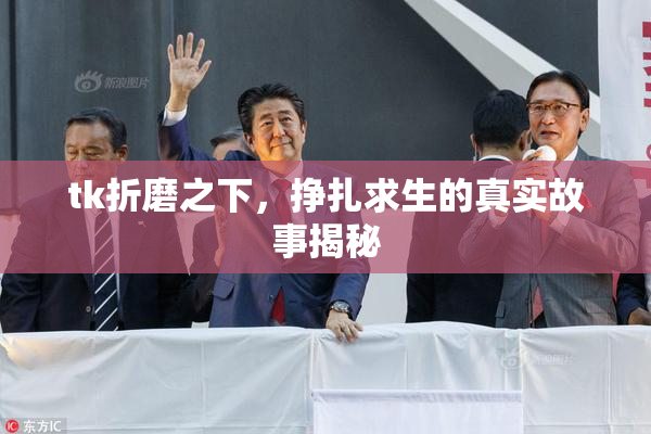 tk折磨之下，挣扎求生的真实故事揭秘