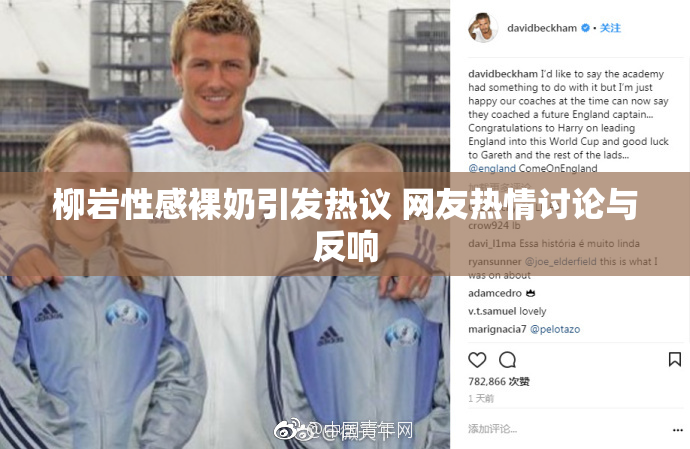 柳岩性感裸奶引发热议 网友热情讨论与反响