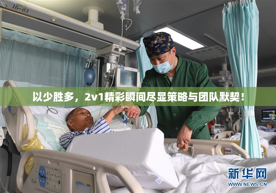 以少胜多，2v1精彩瞬间尽显策略与团队默契！
